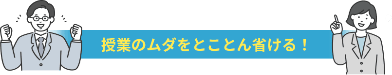 授業のムダをとことん省ける！