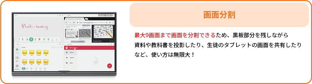 画面分割：最大9画面まで画面を分割できるため、黒板部分を残しながら
                                                  資料や教科書を投影したり、生徒のタブレットの画面を共有したりなど、使い方は無限大！