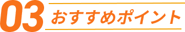 おすすめポイント03