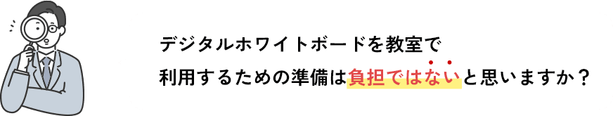 デジタルホワイトボードを教室で利用するための準備は負担ではないと思いますか？
