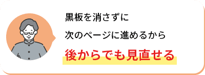黒板を消さずに次のページに進めるから後からでも見直せる